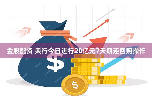 金股配资 央行今日进行20亿元7天期逆回购操作