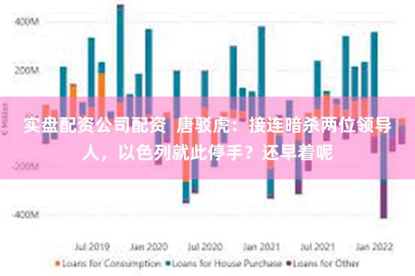 实盘配资公司配资  唐驳虎：接连暗杀两位领导人，以色列就此停手？还早着呢