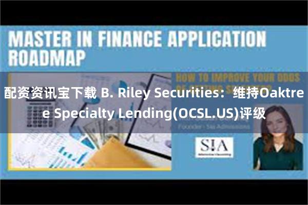 配资资讯宝下载 B. Riley Securities：维持Oaktree Specialty Lending(OCSL.US)评级