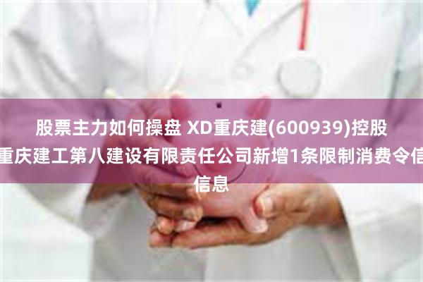 股票主力如何操盘 XD重庆建(600939)控股的重庆建工第八建设有限责任公司新增1条限制消费令信息