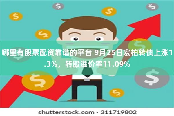 哪里有股票配资靠谱的平台 9月25日宏柏转债上涨1.3%，转股溢价率11.09%