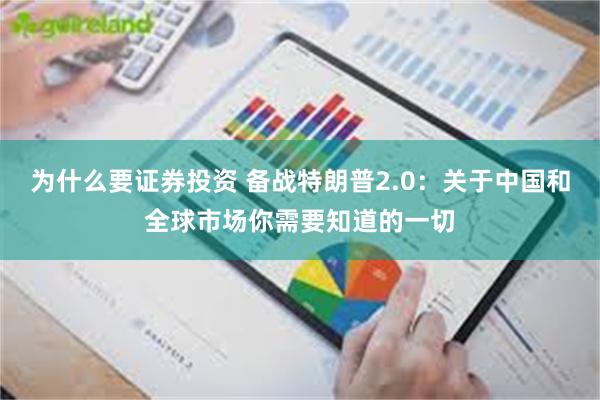 为什么要证券投资 备战特朗普2.0：关于中国和全球市场你需要知道的一切