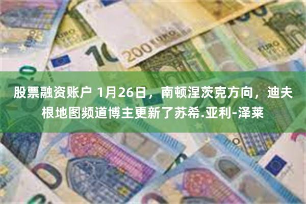 股票融资账户 1月26日，南顿涅茨克方向，迪夫根地图频道博主更新了苏希.亚利-泽莱